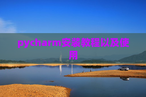 pycharm安装教程以及使用 pycharm安装教程以及使用